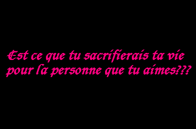 Sacrifier sa vie pour la personne que tu aime.