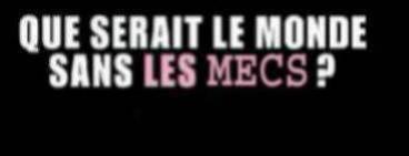 Que serai le monde sans les mecs?